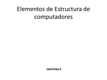 José Estay A Elementos de Estructura de computadores.