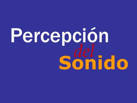 Percepción del Sonido. El lenguaje sonoro es unisensorial se dirige únicamente al oído. Esta desventaja se compensa con la notable capacidad de sugestión.