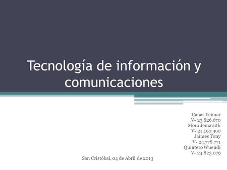 Tecnología de información y comunicaciones Cañas Yeimar V- 23.826.670 Mora Jeinaruth V- 24.190.990 Jaimes Tony V- 24.778.771 Quintero Wuendi V- 24.823.079.