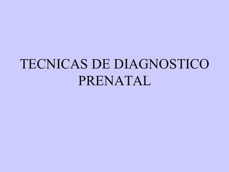 TECNICAS DE DIAGNOSTICO PRENATAL
