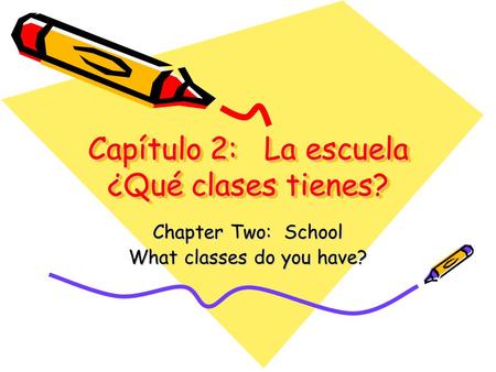 Capítulo 2: La escuela ¿Qué clases tienes? Chapter Two: School What classes do you have?