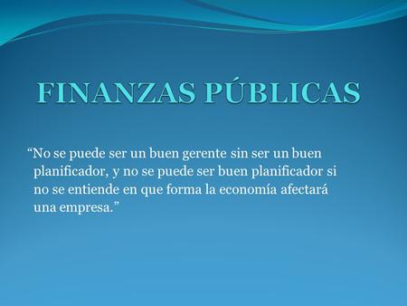 “No se puede ser un buen gerente sin ser un buen planificador, y no se puede ser buen planificador si no se entiende en que forma la economía afectará.