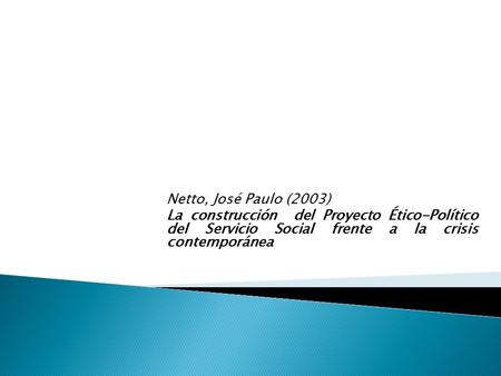 Netto, José Paulo (2003) La construcción del Proyecto Ético-Político del Servicio Social frente a la crisis contemporánea.