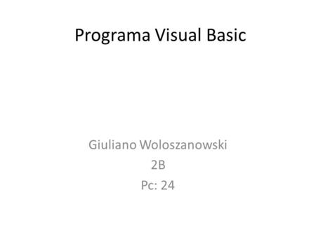 Programa Visual Basic Giuliano Woloszanowski 2B Pc: 24.