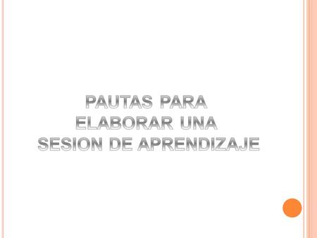 PAUTAS PARA ELABORAR UNA SESION DE APRENDIZAJE.