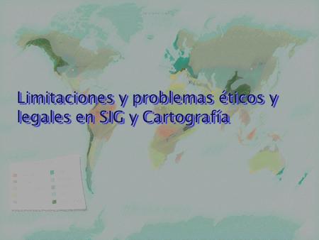 Limitaciones y problemas éticos y legales en SIG y Cartografía