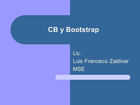 CB y Bootstrap Lic. Luis Francisco Zaldívar MSE. Herramienta Bootstrap Mide nivel de confianza y exactitud de parámetros estadísticos del Perfil de Riesgo.