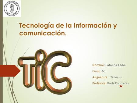 Tecnología de la Información y comunicación. Nombre: Catalina Aedo. Curso: 6B Asignatura : Taller vs. Profesora: Karla Contreras.