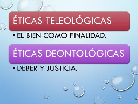 ÉTICAS TELEOLÓGICAS ÉTICAS DEONTOLÓGICAS EL BIEN COMO FINALIDAD.