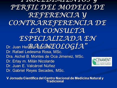 “PROCEDIMIENTOS Y PERFIL DEL MODELO DE REFERENCIA Y CONTRAREFERENCIA DE LA CONSULTA ESPECIALIZADA EN BALNEOLOGÍA” Dr. Juan Heredia Frómeta Dr. Rafael Ledesma.