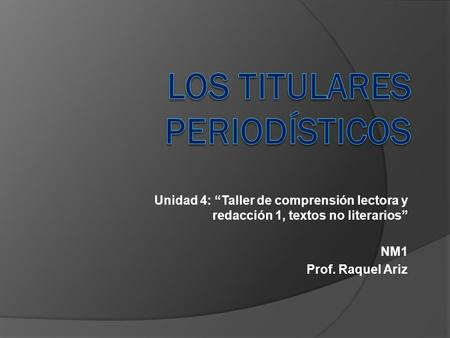 Unidad 4: “Taller de comprensión lectora y redacción 1, textos no literarios” NM1 Prof. Raquel Ariz.