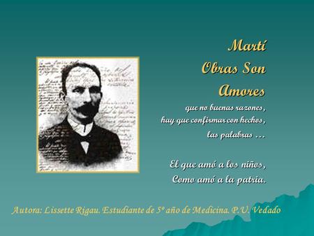 Martí Obras Son Amores El que amó a los niños, Como amó a la patria.
