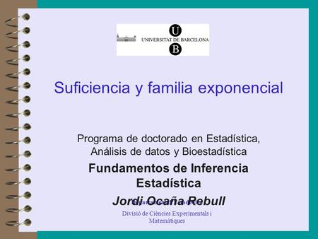 Departament d’Estadística Divisió de Ciències Experimentals i Matemàtiques Suficiencia y familia exponencial Programa de doctorado en Estadística, Análisis.