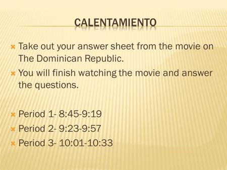 Calentamiento Take out your answer sheet from the movie on The Dominican Republic. You will finish watching the movie and answer the questions. Period.