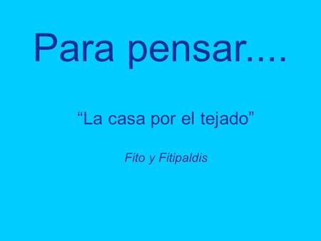Para pensar.... “La casa por el tejado” Fito y Fitipaldis.