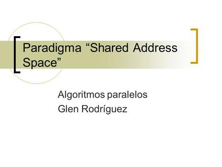 Paradigma “Shared Address Space” Algoritmos paralelos Glen Rodríguez.