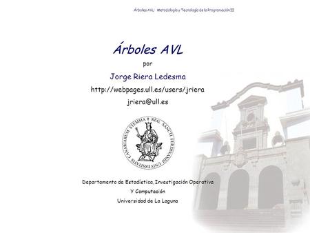 Árboles AVL por Jorge Riera Ledesma  Departamento de Estadística, Investigación Operativa Y Computación.