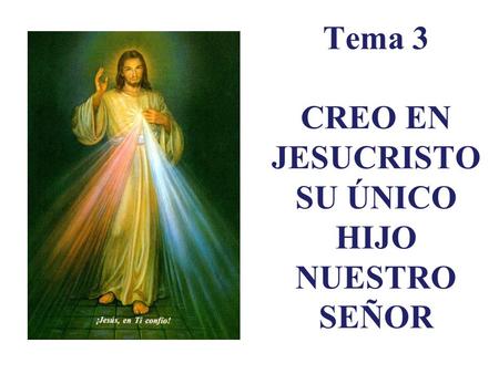 Tema 3 CREO EN JESUCRISTO SU ÚNICO HIJO NUESTRO SEÑOR