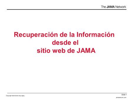 Jamanetwork.com Slide 1 Copyright restrictions may apply. Recuperación de la Información desde el sitio web de JAMA.