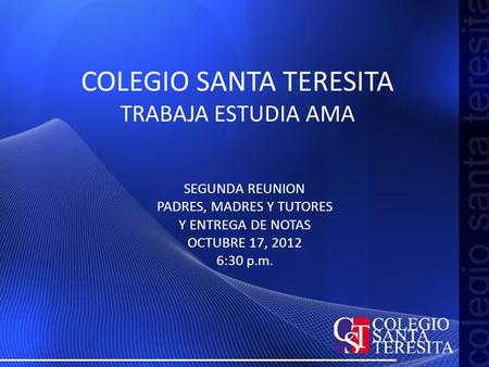 COLEGIO SANTA TERESITA TRABAJA ESTUDIA AMA SEGUNDA REUNION PADRES, MADRES Y TUTORES Y ENTREGA DE NOTAS OCTUBRE 17, 2012 6:30 p.m.