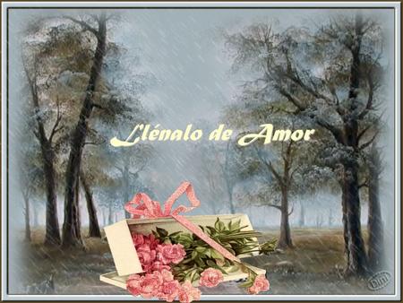 Llénalo de Amor Siempre que haya un hueco en tu vida, llénalo de amor.