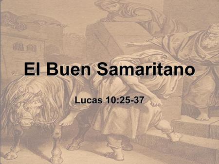 El Buen Samaritano Lucas 10:25-37.