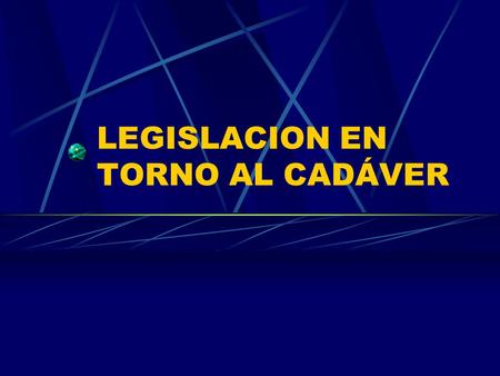 LEGISLACION EN TORNO AL CADÁVER