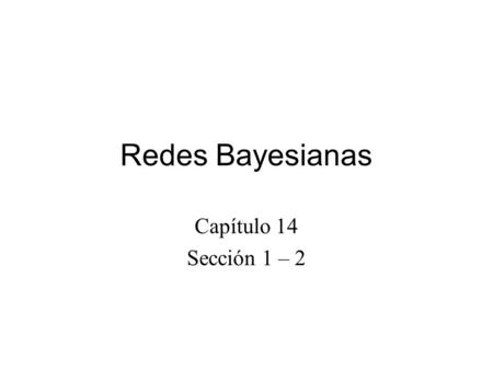 Redes Bayesianas Capítulo 14 Sección 1 – 2.