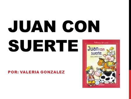 Juan con Suerte Por: Valeria Gonzalez.