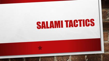 SALAMI TACTICS.