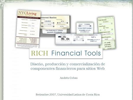 Diseño, producción y comercialización de componentes financieros para sitios Web Setiembre 2007, Universidad Latina de Costa Rica Andrés Cobas.
