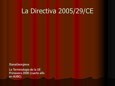 La Directiva 2005/29/CE IlianaGeorgieva La Terminologia de la UE Primavera 2008 (cuarto año en AUBG)
