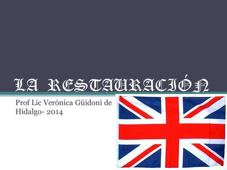 LA RESTAURACIÓN Prof Lic Verónica Güidoni de Hidalgo- 2014.
