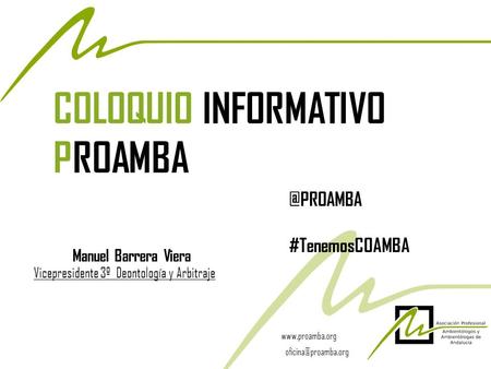 COLOQUIO INFORMATIVO PROAMBA Manuel Barrera Viera Vicepresidente 3º Deontología y #TenemosCOAMBA.