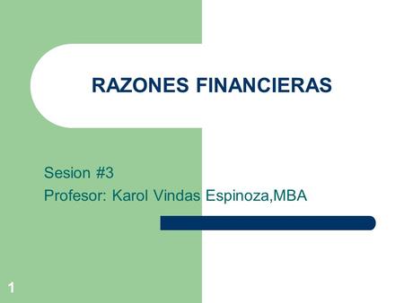 1 RAZONES FINANCIERAS Sesion #3 Profesor: Karol Vindas Espinoza,MBA.