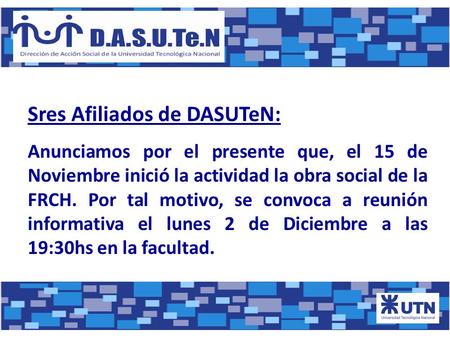 Sres Afiliados de DASUTeN: Anunciamos por el presente que, el 15 de Noviembre inició la actividad la obra social de la FRCH. Por tal motivo, se convoca.