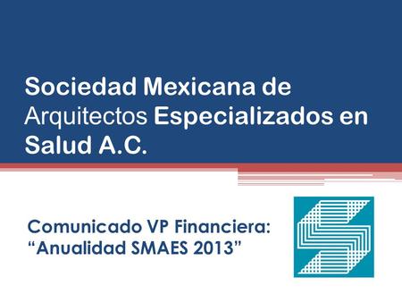 Sociedad Mexicana de Arquitectos Especializados en Salud A.C. Comunicado VP Financiera: “Anualidad SMAES 2013”