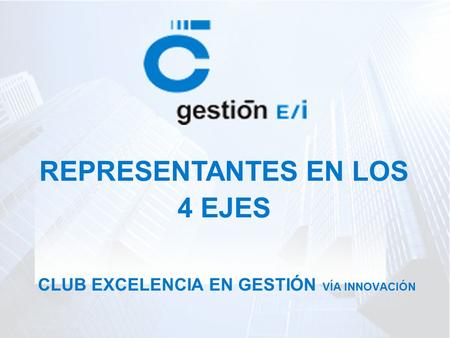 CLUB EXCELENCIA EN GESTIÓN VÍA INNOVACIÓN REPRESENTANTES EN LOS 4 EJES.