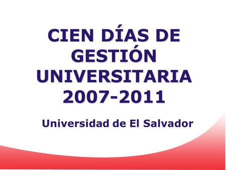LOGO CIEN DÍAS DE GESTIÓN UNIVERSITARIA 2007-2011 Universidad de El Salvador.