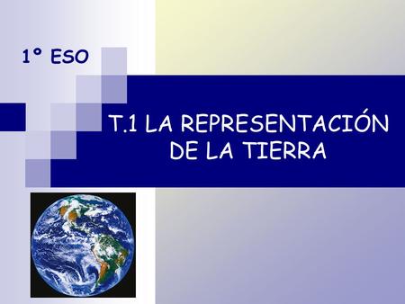 T.1 LA REPRESENTACIÓN DE LA TIERRA