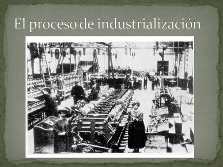 El proceso de industrialización