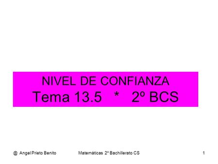 @ Angel Prieto BenitoMatemáticas 2º Bachillerato CS1 NIVEL DE CONFIANZA Tema 13.5 * 2º BCS.