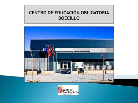 CENTRO DE EDUCACIÓN OBLIGATORIA BOECILLO. El Centro de Educación Obligatoria (CEO) de Boecillo abre sus puerta en el mes de Septiembre de 2011, por lo.