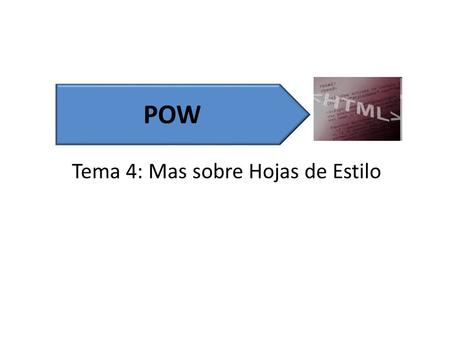 POW Tema 4: Mas sobre Hojas de Estilo. 2 Posicionamiento y Visualización Los factores que se tienen en cuenta para generar cada caja de las que se muestran.