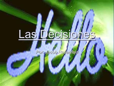 Las Decisiones Por: Jacob Rosenfeld. ¿Cómo determinas las decisiones correctas? Yo siempre puedo determinar las decisiones correctas pensando en lo que.