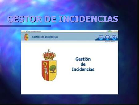 GESTOR DE INCIDENCIAS n Aplicativo informático n Soporte información: solicitud, gestiones y resolución de incidencias. n Sobre: quejas, sugerencias.