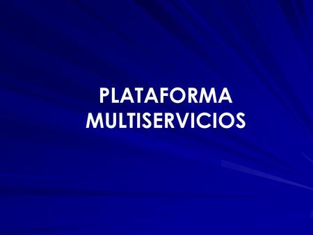 PLATAFORMA MULTISERVICIOS. Es una aplicación 100 % Web basada en estándares que permiten almacenar diferentes módulos en una sola consola utilizando una.