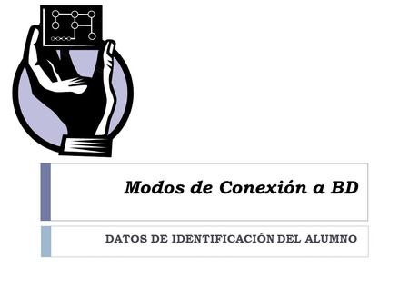 Modos de Conexión a BD DATOS DE IDENTIFICACIÓN DEL ALUMNO.