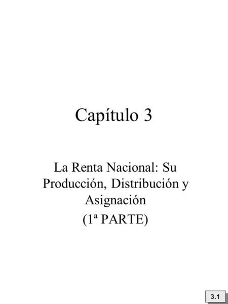 La Renta Nacional: Su Producción, Distribución y Asignación (1ª PARTE)