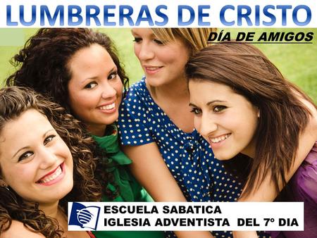 LUMBRERAS DE CRISTO DÍA DE AMIGOS ESCUELA SABATICA